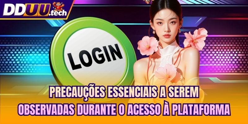 Precauções essenciais a serem observadas durante o acesso à plataforma