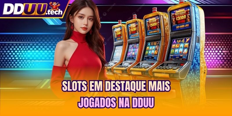 Slots em destaque mais jogados na DDUU